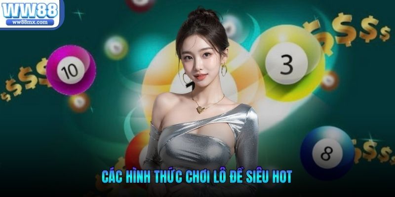 Các hình thức chơi lô đề siêu hot