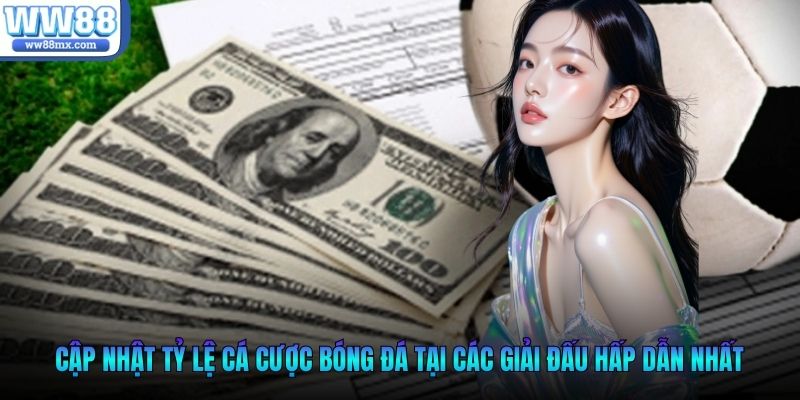 Cập nhật tỷ lệ cá cược bóng đá tại các giải đấu hấp dẫn nhất