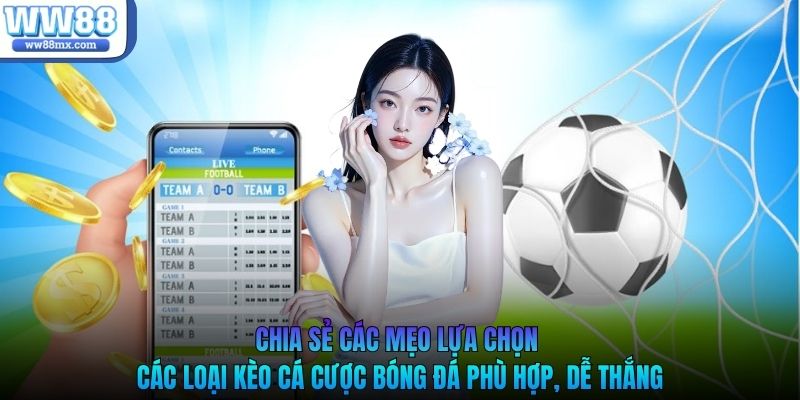 Chia sẻ các mẹo lựa chọn các loại kèo cá cược bóng đá phù hợp, dễ thắng
