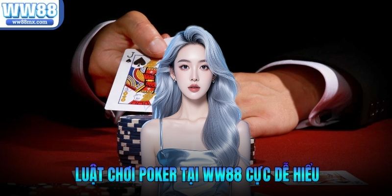 Luật chơi Poker tại WW88 cực dễ hiểu