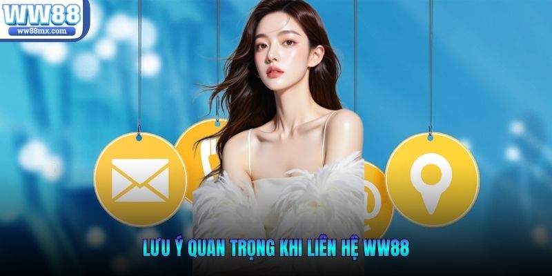 Lưu ý quan trọng khi Liên Hệ WW88