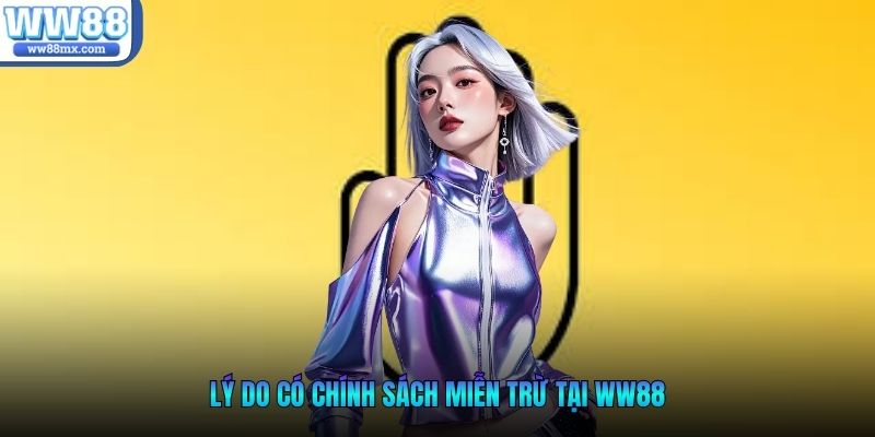 Lý do có chính sách miễn trừ tại WW88