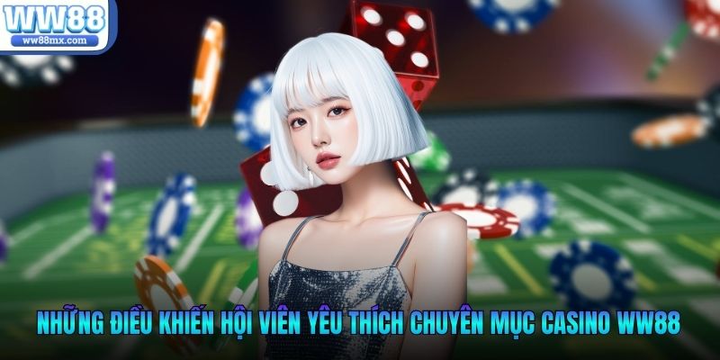 Những điều khiến hội viên yêu thích chuyên mục casino WW88