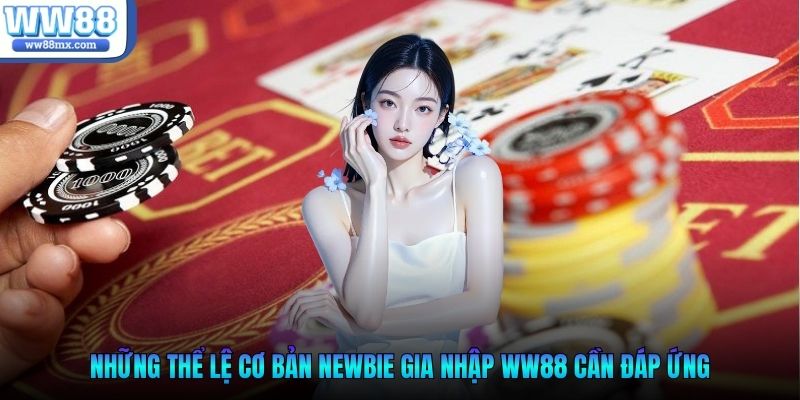Những thể lệ cơ bản newbie gia nhập WW88 cần đáp ứng