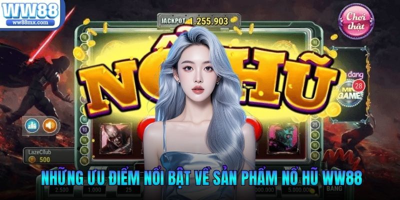 Những ưu điểm nổi bật về sản phẩm nổ hũ WW88