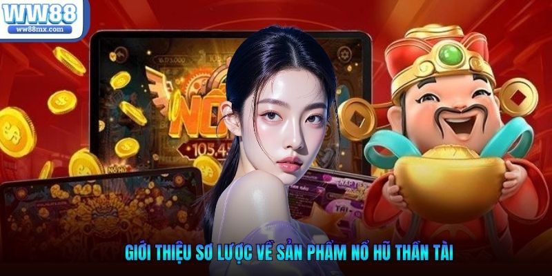 Giới thiệu sơ lược về sản phẩm nổ hũ thần tài