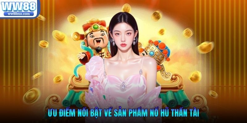 Ưu điểm nổi bật về sản phẩm nổ hũ thần tài