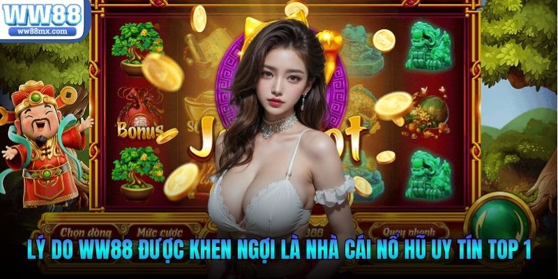 Lý do WW88 được khen ngợi là nhà cái nổ hũ uy tín top 1