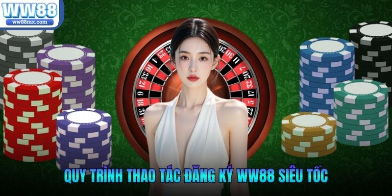 Quy trình thao tác đăng ký WW88 siêu tốc