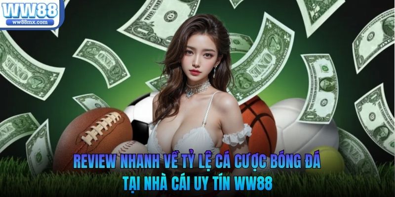 Review nhanh về tỷ lệ cá cược bóng đá tại nhà cái uy tín WW88