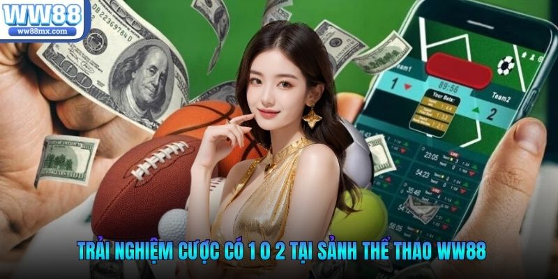 Trải nghiệm cược có 1 0 2 tại sảnh thể thao WW88