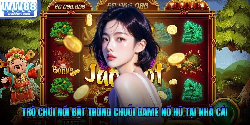 Trò chơi nổi bật trong chuỗi game nổ hũ tại nhà cái