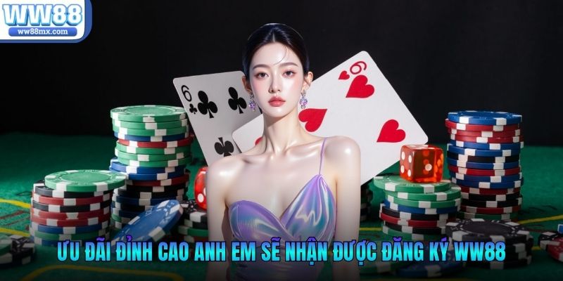 Ưu đãi đỉnh cao anh em sẽ nhận được đăng ký WW88