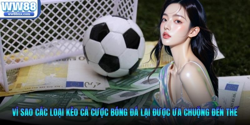 Vì sao các loại kèo cá cược bóng đá lại được ưa chuộng đến thế