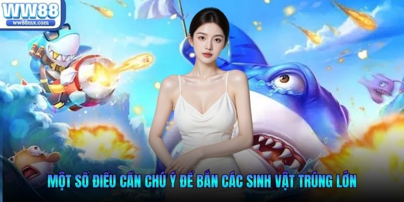 Một số điều cần chú ý để bắn các sinh vật trúng lớn